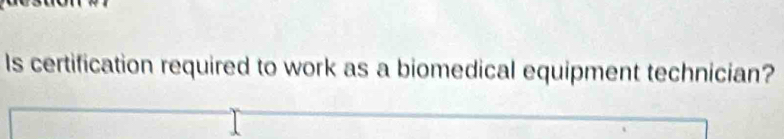 Is certification required to work as a biomedical equipment technician?