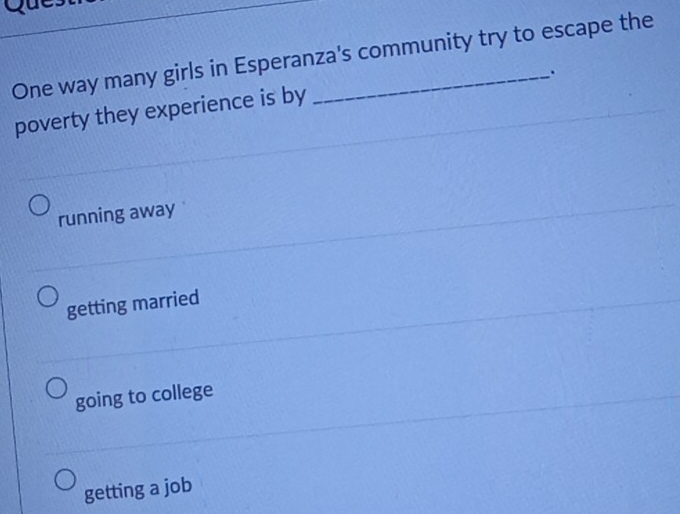 One way many girls in Esperanza's community try to escape the
.
poverty they experience is by
running away
getting married
going to college
getting a job