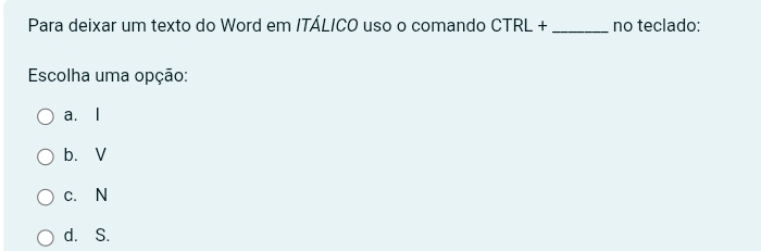 Para deixar um texto do Word em ITÁLICO uso o comando CTRL + _no teclado:
Escolha uma opção:
a. I
b. V
c. N
d. S.