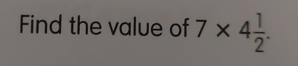 Find the value of 7* 4 1/2 .