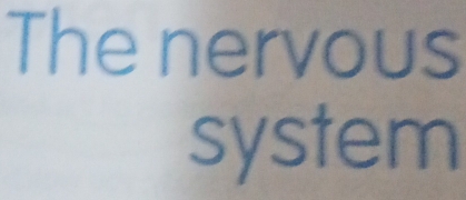 The nervous 
system