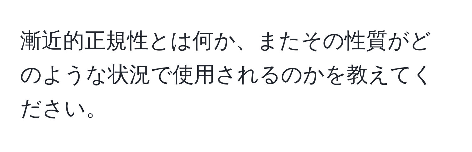 漸近的正規性とは何か、またその性質がどのような状況で使用されるのかを教えてください。