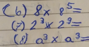 (6) 8* 8^5=
( 2^3* 2^9=
( 8) a^3* a^3=