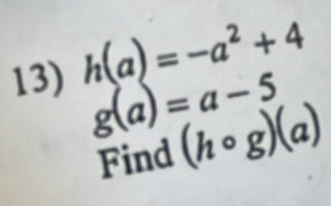 h(a)=-a^2+4
g(a)=a-5
Find (hcirc g)(a)