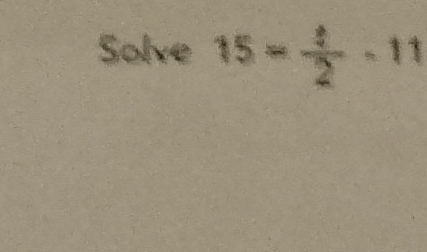 Solve 15= 4/2 -11