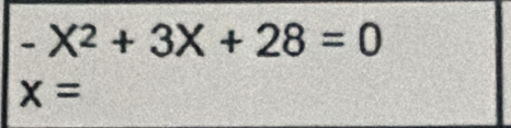 -X^2+3X+28=0
x=