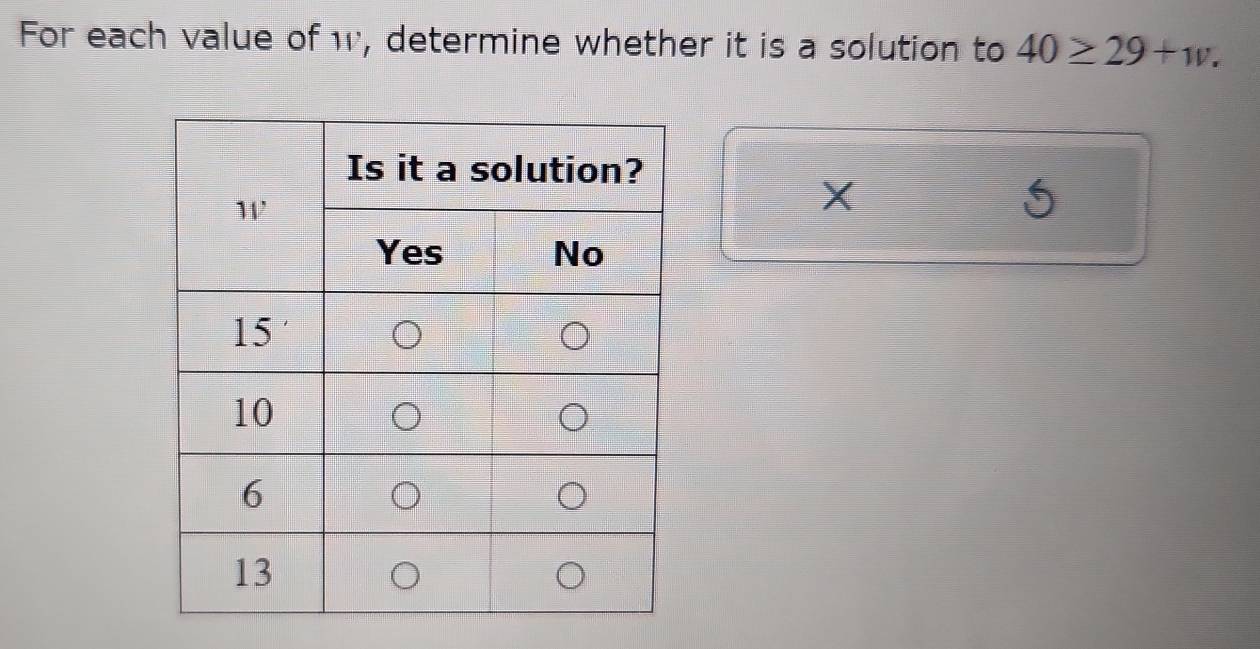 For each value of w, determine whether it is a solution to 40≥ 29+w.
X