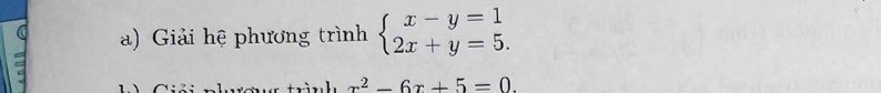 Giải hệ phương trình beginarrayl x-y=1 2x+y=5.endarray.
x^2-6x+5=0.