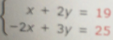 beginarrayl x+2y=19 -2x+3y=25endarray.