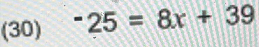 (30)
^-25=8x+39