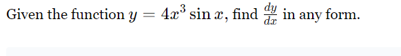 Given the function y=4x^3sin x , find  dy/dx  in any form.