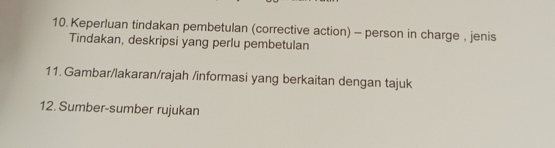 Keperluan tindakan pembetulan (corrective action) - person in charge , jenis 
Tindakan, deskripsi yang perlu pembetulan 
11. Gambar/lakaran/rajah /informasi yang berkaitan dengan tajuk 
12. Sumber-sumber rujukan