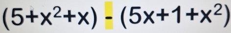 (5+x^2+x)-(5x+1+x^2)