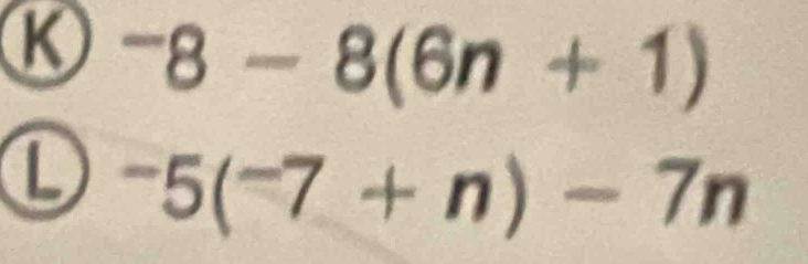 K^-8-8(6n+1)
^-5(^-7+n)-7n