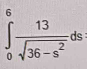 ∈tlimits _0^(6frac 13)sqrt(36-s^2)ds