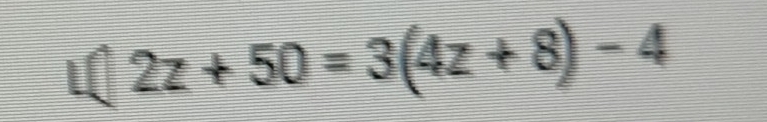 L(2z+50=3(4z+8)-4