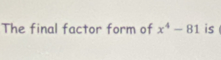 The final factor form of x^4-81 is