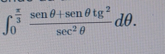 ∈t _0^((frac π)3) (senθ +senθ tg^2)/sec^2θ  dθ.