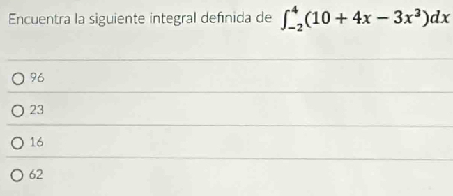 Encuentra la siguiente integral definida de ∈t _(-2)^4(10+4x-3x^3)dx
96
23
16
62