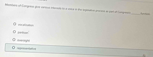 Members of Congress give verious interests to a voice in the legislative process as part of Congrese's_ teron
vocalization
partisan'
oversight
representative