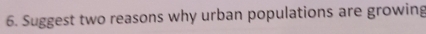 Suggest two reasons why urban populations are growing