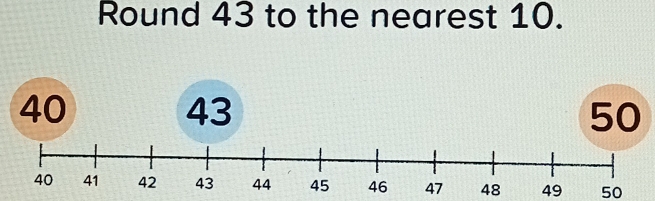 Round 43 to the nearest 10.
48 49 50