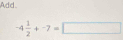 Add.
-4 1/2 +-7=□