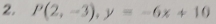 P(2,-3), y=-6x+10