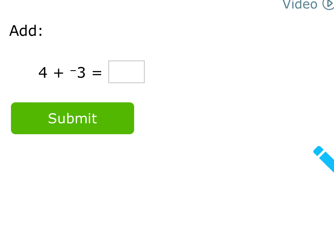 Video 
Add:
4+^-3=□
Submit
