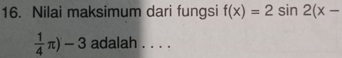 Nilai maksimum dari fungsi f(x)=2sin 2(x-
 1/4 π )-3 adalah . . . .