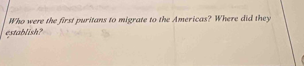 Who were the first puritans to migrate to the Americas? Where did they 
establish?