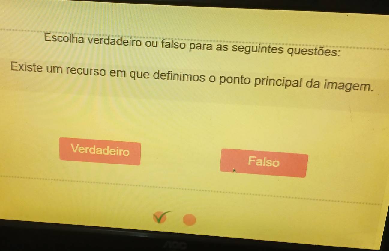 Escolha verdadeiro ou falso para as seguintes questões:
Existe um recurso em que definimos o ponto principal da imagem.
Verdadeiro Falso