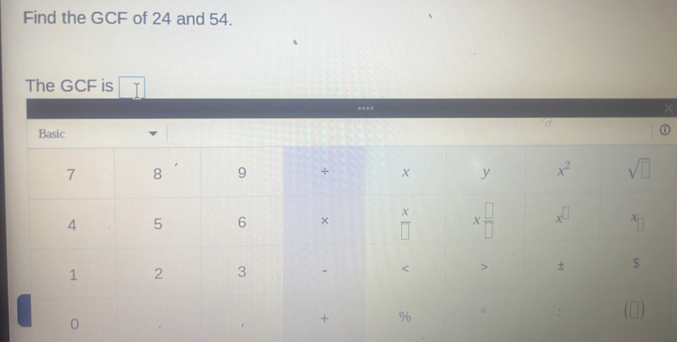 Find the GCF of 24 and 54.
The GCF is
... ×
①