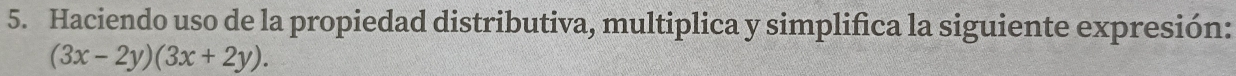 Haciendo uso de la propiedad distributiva, multiplica y simplifica la siguiente expresión:
(3x-2y)(3x+2y).