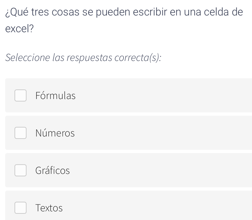 ¿Qué tres cosas se pueden escribir en una celda de
excel?
Seleccione las respuestas correcta(s):
Fórmulas
Números
Gráficos
Textos