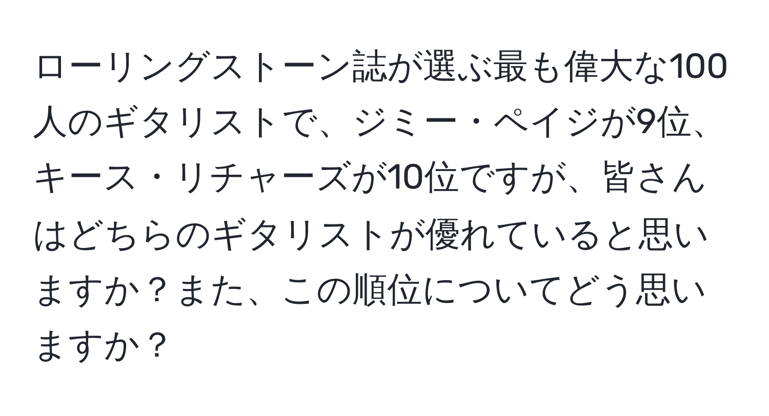 ローリングストーン誌が選ぶ最も偉大な100人のギタリストで、ジミー・ペイジが9位、キース・リチャーズが10位ですが、皆さんはどちらのギタリストが優れていると思いますか？また、この順位についてどう思いますか？