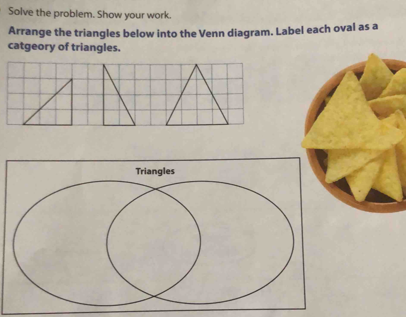 Solve the problem. Show your work. 
Arrange the triangles below into the Venn diagram. Label each oval as a 
catgeory of triangles.