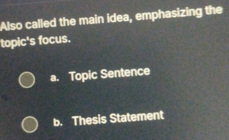 Also called the main idea, emphasizing the
topic's focus.
a. Topic Sentence
b. Thesis Statement