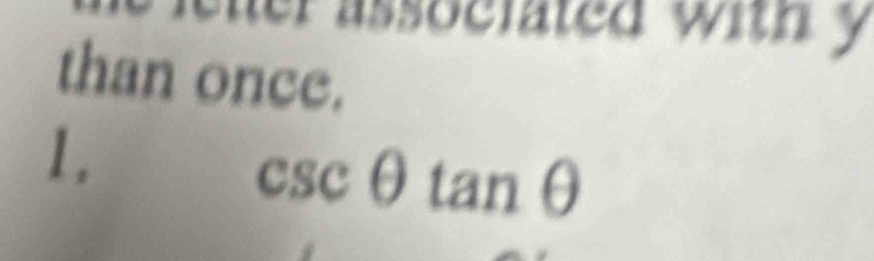 le ter assocfated with y 
than once. 
1.
csc θ tan θ