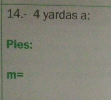 14.- 4 yardas a: 
Pies:
m=