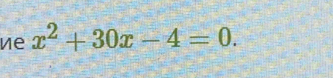 ne x^2+30x-4=0.