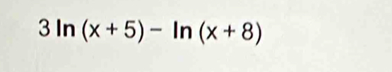 3ln (x+5)-ln (x+8)