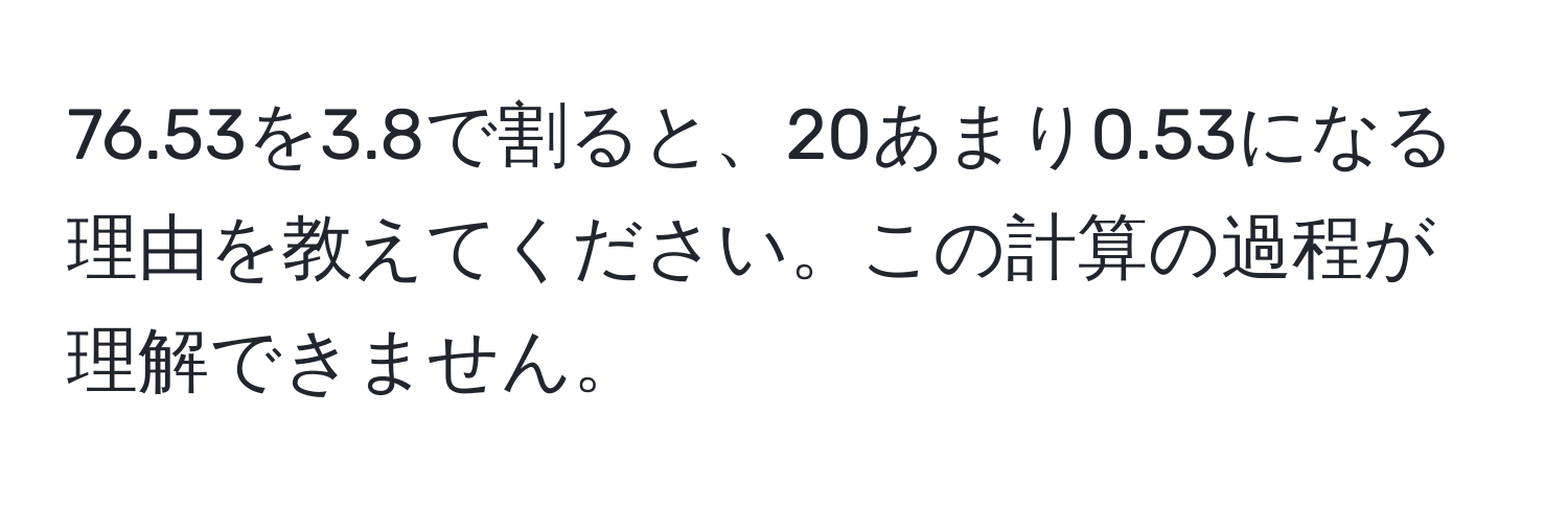 76.53を3.8で割ると、20あまり0.53になる理由を教えてください。この計算の過程が理解できません。