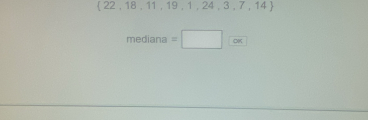  22,18,11,19,1,24,3,7,14
mediana=□ or