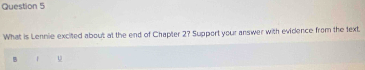 What is Lennie excited about at the end of Chapter 2? Support your answer with evidence from the text. 
B 1 U