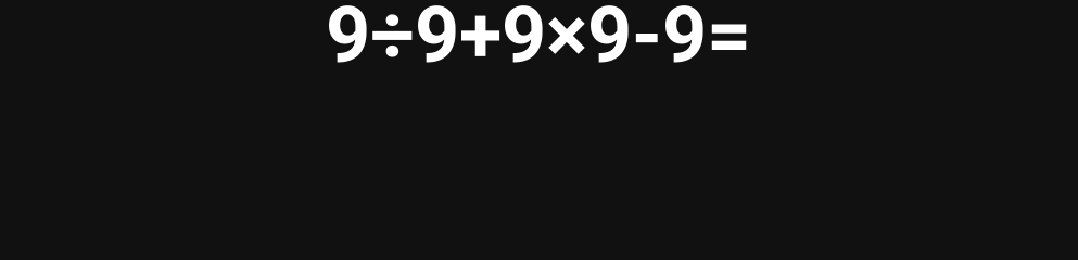 9/ 9+9* 9-9=