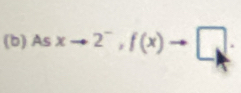 Asxto 2^-, f(x)to □.