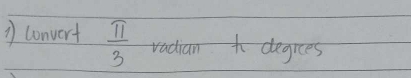 ③ convort  π /3  radian A degrees