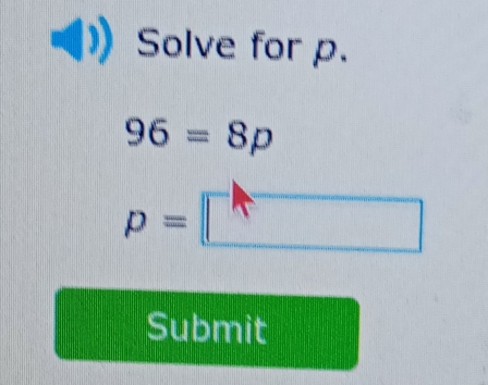 Solve for p.
96=8p
p= □ 
Submit