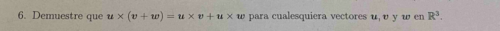 Demuestre que u* (v+w)=u* v+u* w para cualesquiera vectores u, υ y w en R^3.